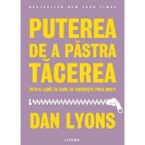 Puterea de a pastra tacerea intr-o lume in care se vorbeste prea mult, Dan Lyons