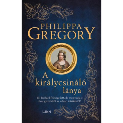 A kir&amp;aacute;lycsin&amp;aacute;l&amp;oacute; l&amp;aacute;nya - III. Rich&amp;aacute;rd feles&amp;eacute;ge lett, de meg tudja-e &amp;oacute;vni gyermek&amp;eacute;t az udvari intrik&amp;aacute;kt&amp;oacute;l? - Philippa Gregory foto