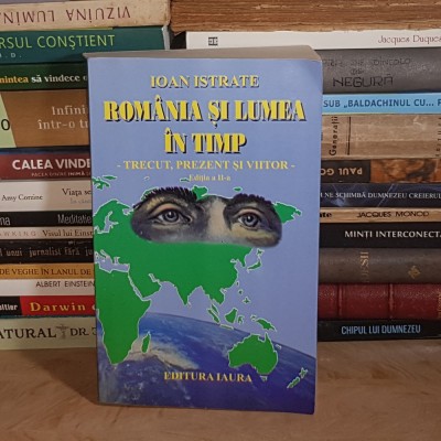 IOAN ISTRATE - ROMANIA SI LUMEA IN TIMP : TRECUT, PREZENT SI VIITOR , EDITIA A II-A , 2004 * foto