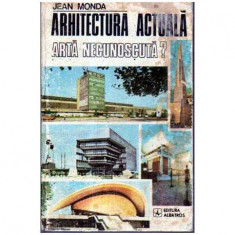 Jean Monda - Arhitectura actuala. Arta necunoscuta? - 105645