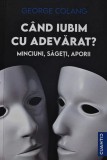 Cumpara ieftin Cand iubim cu adevarat? Georges Colang 2022 Editura Cuantic 350 pagini Coperta cartonata Literatura Romana Psihologie