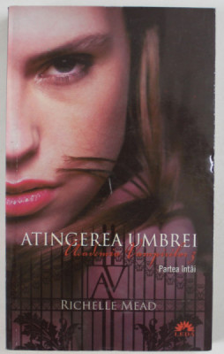 ACADEMIA VAMPIRILOR , ATINGEREA UMBREI , PARTEA I - A , VOLUMUL III de RICHELLE MEAD , 2012 *EDITIE BROSATA foto