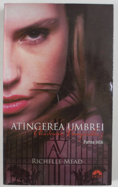 ACADEMIA VAMPIRILOR , ATINGEREA UMBREI , PARTEA I - A , VOLUMUL III de RICHELLE MEAD , 2012 *EDITIE BROSATA