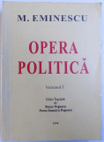 OPERA POLITICA DE MIHAI EMINESCU , VOLUMUL I , EDITIE INGRIJITA DE BUCUR POPESCU SI PETRU DEMETRU POPESCU , 1999