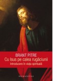 Cu Isus pe calea rugaciunii. Introducere in viata spirituala - Monica Brosteanu, Brant Pitre