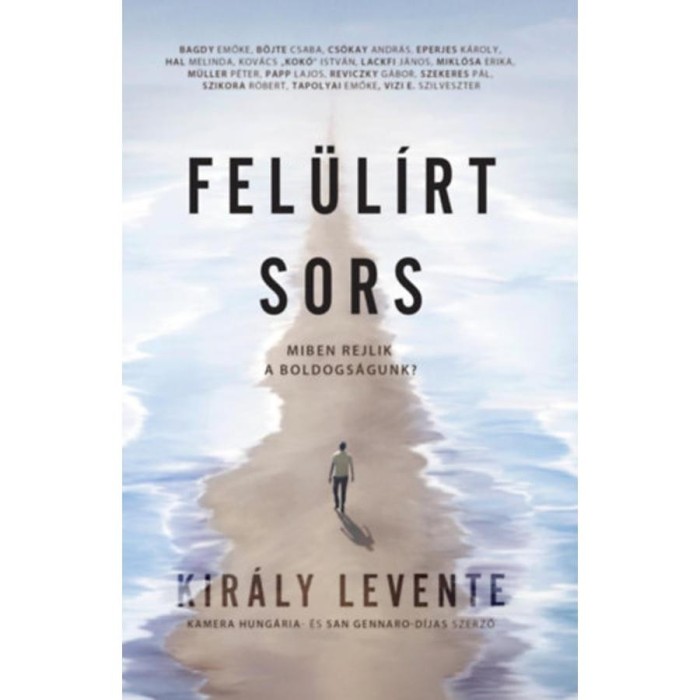 Fel&uuml;l&iacute;rt sors - Miben rejlik a boldogs&aacute;gunk? - Kir&aacute;ly Levente