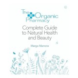 Organic Pharmacy Complete Guide to Natural Health and Beauty