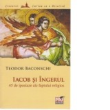 Iacob si ingerul. 45 de ipostaze ale faptului religios
