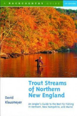 Trout Streams of Northern New England: A Guide to the Best Fly-Fishing in Vermont, New Hampshire, and Maine foto