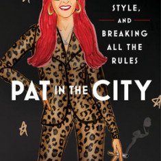 Pat in the City: My Life of Fashion, Style, and Breaking All the Rules