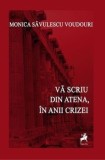 Cumpara ieftin Va scriu din Atena, in timpul crizei/Monica Savulescu-Voudouri
