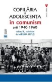 Copilaria si adolescenta in comunism anii 1940-1960 Vol.2 marturii personale istorie sociala culturala