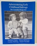 ADMINISTERING EARLY CHILDHOOD SETTINGS , THE CANADIAN PERSPECTIVE by MARILYNN YEATES ...KAREN CHANDLER , 1990