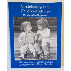ADMINISTERING EARLY CHILDHOOD SETTINGS , THE CANADIAN PERSPECTIVE by MARILYNN YEATES ...KAREN CHANDLER , 1990