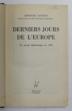 DERNIERS JOURS DE L&#039;EUROPE Un voyage diplomatique en 1939 par GREGOIRE GAFENCO - PARIS, 1944