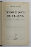 DERNIERS JOURS DE L&#039;EUROPE Un voyage diplomatique en 1939 par GREGOIRE GAFENCO - PARIS, 1944