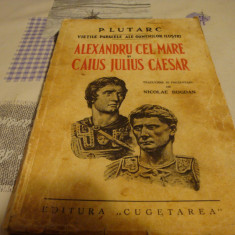 Plutarh - Alexandru cel Mare si Caius Julius Caesar -vieti paralele- interbelica