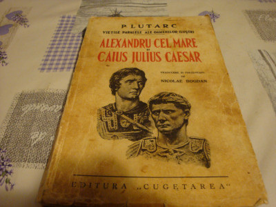 Plutarh - Alexandru cel Mare si Caius Julius Caesar -vieti paralele- interbelica foto