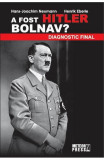 A fost Hitler bolnav? - Hans-Joachim Neumann, Henrik Eberle, 2015