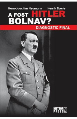 A fost Hitler bolnav? - Hans-Joachim Neumann, Henrik Eberle foto