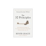 The 32 Principles: Harnessing the Power of Jiu-Jitsu to Succeed in Business, Relationships, and Life