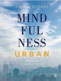 Mindfulness Urban - Gaspar Gyorgy - Dezvoltare Personala, Carte Noua/Anticariat