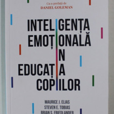 INTELIGENTA EMOTIONALA IN EDUCATIA COPIILOR , EDITIA A IV - A , de MAURICE J. ELIAS ... BRIAN S. FRIEDLANDER , 2019
