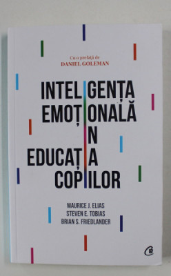 INTELIGENTA EMOTIONALA IN EDUCATIA COPIILOR , EDITIA A IV - A , de MAURICE J. ELIAS ... BRIAN S. FRIEDLANDER , 2019 foto