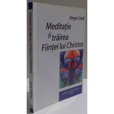 MEDITATIE SI TRAIREA FIINTEI LUI CHRISTOS de JORGEN SMIT , 2009