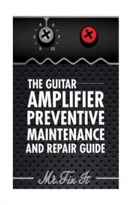 The Guitar Amplifier Preventive Maintenence and Repair Guide: A Non Technical Visual Guide for Identifying Bad Parts and Making Repairs to Your Amplif foto