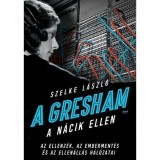 A Gresham a n&aacute;cik ellen - Az ellenz&eacute;k, az emberment&eacute;s &eacute;s az ellen&aacute;ll&aacute;s h&aacute;l&oacute;zatai - Szelke L&aacute;szl&oacute;