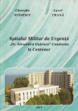 GHEORGHE STANESCU, AUREL TRANA - SPITALUL MILITAR DE URGENTA DR. ALEXANDRU GAFENCU CONSTANTA LA CENTENAR ( DEDICATIE SI AUTOGRAF )