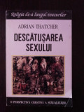 DESCATUSAREA SEXULUI - Adrian Thatcher - Editura Polimark, 1996, 300 p.