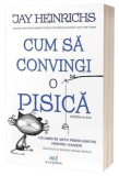 Cum sa convingi o pisica - Jay Heinrichs - Act si Politon