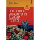 Regine Durbec - Diete cu fructe si legume pentru eliminarea toxinelor (Editia: 2006)