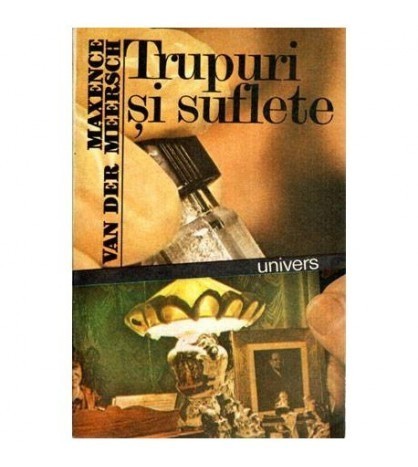 Maxence van der Meersch - Trupuri si suflete - 114128