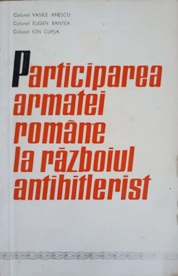 PARTICIPAREA ARMATEI ROMANE LA RAZBOIUL ANTIHITLERIST-VASILE ANESCU, EUGEN BANTEA, ION CUPSA foto