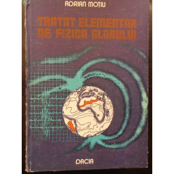 TRATAT ELEMENTAR DE FIZICA GLOBULUI - ADRIAN MOTIU