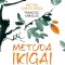 Metoda Ikigai. Secretele japoneze pentru a-ti descoperi adevarata pasiune si a-ti atinge telurile in viata - Hector Garcia (Kirai), Francesc Miralles