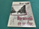 BUCUREȘTII CE SE DUC * HENRI STAHL * 2002 * 4 3 8