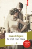 Kazuo Ishiguro - Pe cind eram orfani ( Premiul NOBEL pt. literatura 2017 ), Humanitas