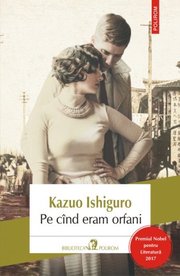 Kazuo Ishiguro - Pe cind eram orfani ( Premiul NOBEL pt. literatura 2017 ) foto