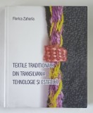 TEXTILE TRADITIONALE DIN TRANSILVANIA , TEHNOLOGIE SI ESTETICA de FLORICA ZAHARIA , 2008 *DEDICATIE