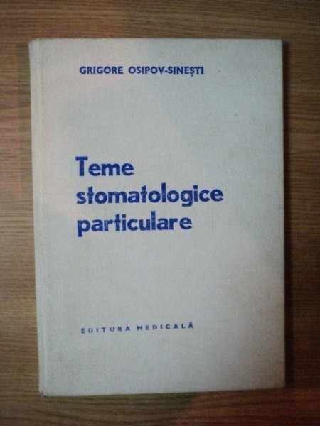 TEME STOMATOLOGICE PARTICULARE de GRIGORE OSIPOV-SINESTI , 1978