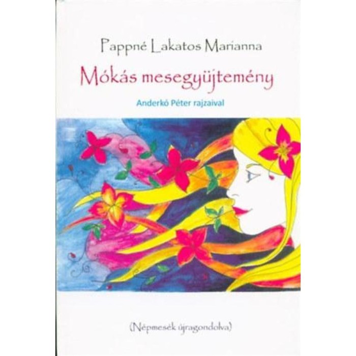 M&oacute;k&aacute;s mesegyűjtem&eacute;ny - N&eacute;pmes&eacute;k &uacute;jragondolva - Pappn&eacute; Lakatos Marianna