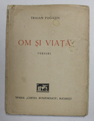 TRAIAN FUGASIN - OM SI VIATA - VERSURI , 1943 , PREZINTA URME DE UZURA SI DE INDOIRE , CONTINE DEDICATIA AUTORULUI* foto