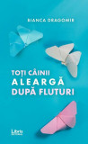 Toți c&acirc;inii aleargă după fluturi - Paperback - Bianca Dragomir - Libris Editorial