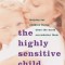 The Highly Sensitive Child: Helping Our Children Thrive When the World Overwhelms Them