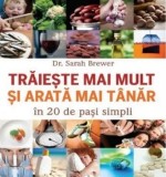 Cumpara ieftin Traieste mai mult si arata mai tanar in 20 de pasi simpli/Sarah Brewer