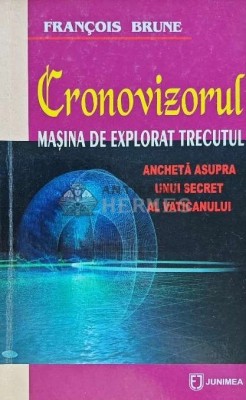 Cronovizorul. Masina de explorat trecutul - 2005 - Francois Brune (K194) foto